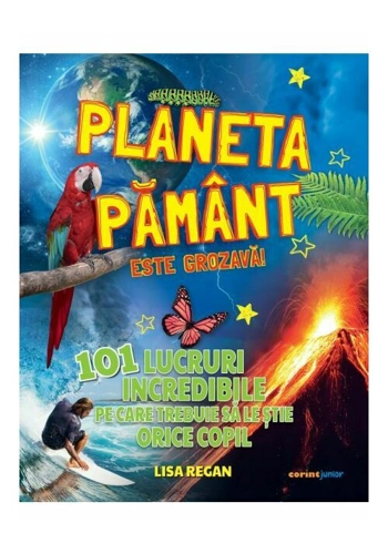 Planeta Pamant este grozava! 101 lucruri incredibile pe care trebuie sa le stie orice copil