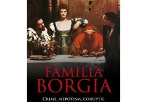 Familia Borgia. Crime, nepotism, coruptie