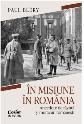 In misiune in Romania. Anecdote de razboi si moravuri romanesti