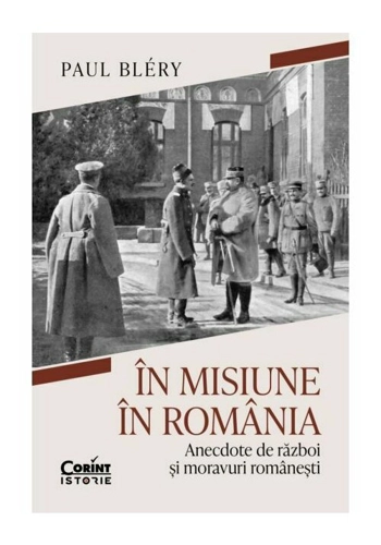 In misiune in Romania. Anecdote de razboi si moravuri romanesti