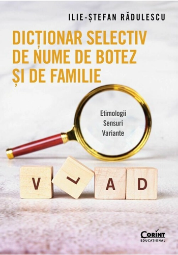 Dictionar selectiv de nume de botez si de familie. Etimologii. Sensuri. Variante