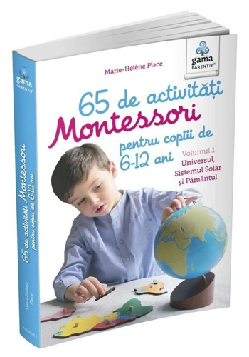 65 de activitati Montessori pentru copiii de 6-12 ani. Volumul 1: Universul Sistemul Solar si Pamantul