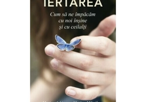 IERTAREA - Cum sa ne impacam cu noi insine si cu ceilalti