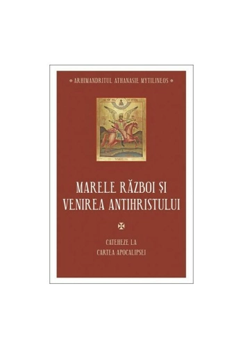 Marele razboi si venirea antihristului - Cateheze la Cartea Apocalipsei - III
