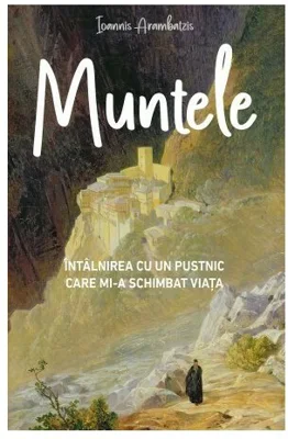 MUNTELE - Intalnirea cu un pustnic mi-a schimbat viata