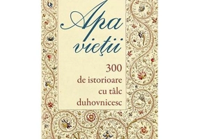 Apa vietii. 300 de istorioare cu talc duhovnicesc