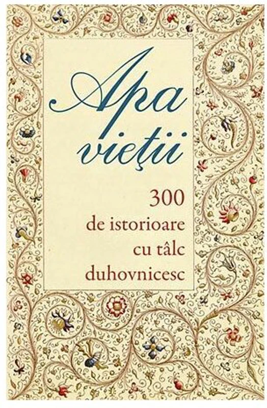 Apa vietii. 300 de istorioare cu talc duhovnicesc
