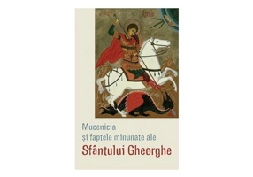 Mucenicia si faptele minunate ale Sfantului Gheorghe