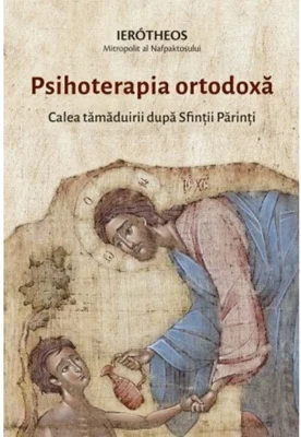Psihoterapia ortodoxa. Calea tamaduirii dupa Sfintii Parinti