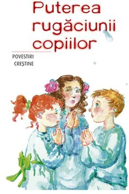 Puterea rugaciunii copiilor - povestiri crestine
