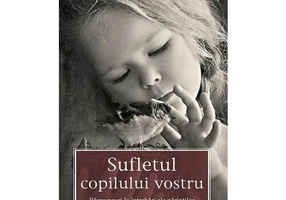 Sufletul copilului vostru - Raspunsuri la intrebari ale parintilor