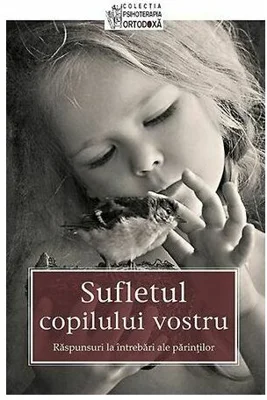 Sufletul copilului vostru - Raspunsuri la intrebari ale parintilor