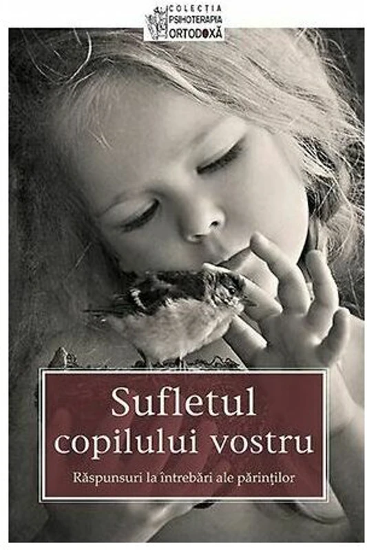 Sufletul copilului vostru - Raspunsuri la intrebari ale parintilor