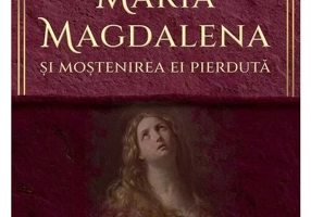 Maria Magdalena si mostenirea ei pierduta