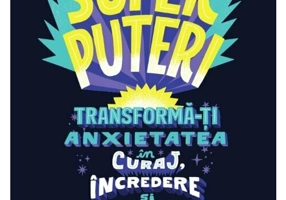 Superputeri. Tranforma-ti anxietatea in curaj, incredere si rezilienta