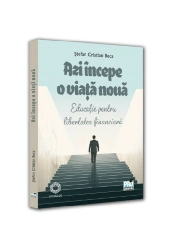 Azi incepe o viata noua. Educatie pentru libertatea financiara