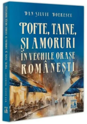 Pofte, taine si amoruri in vechile orase romanesti