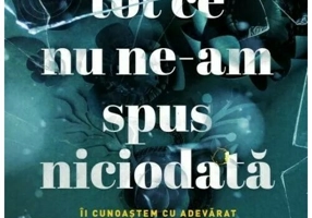 Tot ce nu ne-am spus niciodata
