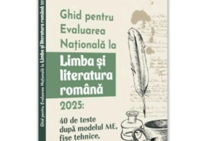 Ghid pentru Evaluarea Nationala la Limba si literatura romana 2025: 40 de teste dupa modelul ME, sugestii de rezolvare, fise tehnice, modele de compuneri