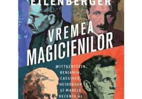 Vremea magicienilor. Wittgenstein, Benjamin, Cassirer, Heidegger și marele deceniu al filosofiei (1919–1929)