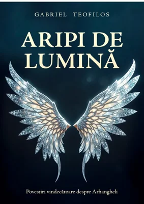 Aripi de lumina: Povestiri vindecatoare despre Arhangheli