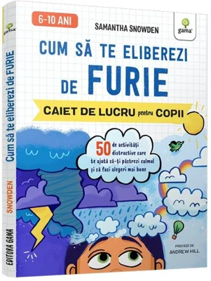 Cum sa te eliberezi de furie • 50 de activitati distractive care te ajuta sa-ti pastrezi calmul si sa faci alegeri mai bune