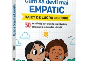 Cum sa devii mai empatic • 50 de activitati care te invata despre bunatate, compasiune si sentimentele celorlalti