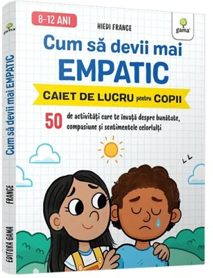 Cum sa devii mai empatic • 50 de activitati care te invata despre bunatate, compasiune si sentimentele celorlalti