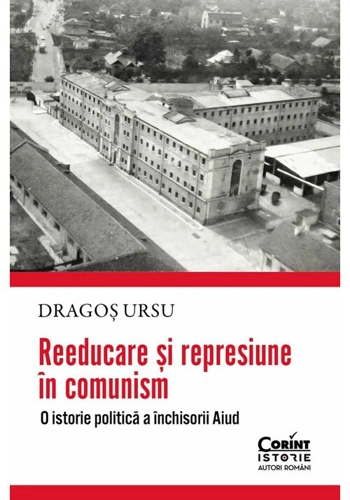 Reeducare si represiune in comunism. O istorie politica a inchisorii Aiud