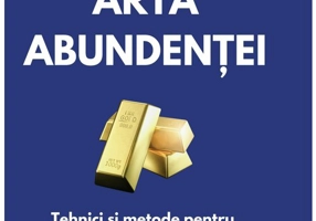 Arta abundentei: Tehnici practice pentru imbunatatirea relatiei cu banii
