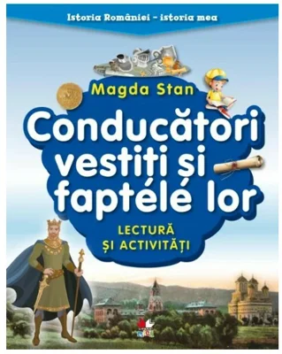Istoria Romaniei - istoria mea. Conducatori vestiti si faptele lor. Lectura si activitati