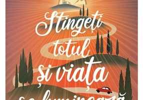 Stingeti totul si viata se lumineaza