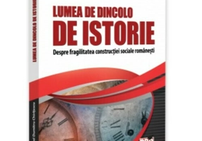 Lumea de dincolo de istorie. Despre fragilitatea constructiei sociale romanesti