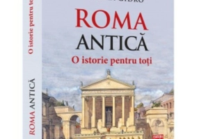 Roma Antica. O istorie pentru toti