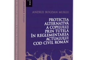 Protecția alternativa a copilului prin tutela in reglementarea actualului Cod civil roman