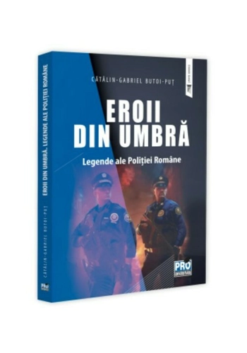 Eroii din umbra. Legende ale Politiei Romane