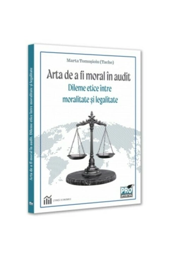 Arta de a fi moral in audit. Dileme etice intre moralitate si legalitate