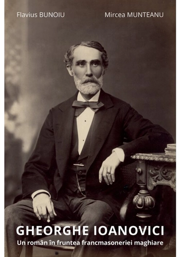 Gheorghe Ioanovici. Un roman in fruntea francmasoneriei maghiare