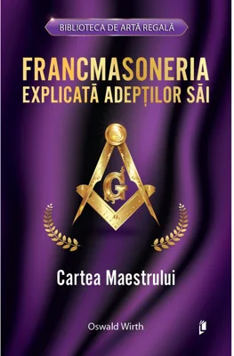 Francmasoneria explicata adeptilor sai. Cartea Maestrului