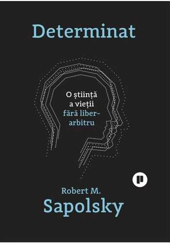 Determinat. O stiinta a vietii fara liber-arbitru