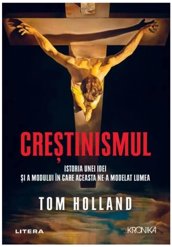 Crestinismul. Istoria unei idei si a modului in care aceasta ne-a modelat lumea