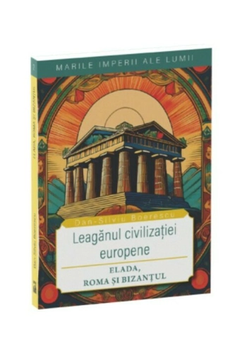 Leaganul civilizatiei europene. Elada, Roma si Bizantul
