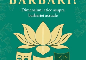 De ce suntem barbari? Dimensiuni etice asupra barbariei actuale