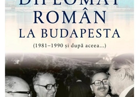 Un diplomat roman la Budapesta (1981–1990 si dupa aceea...)
