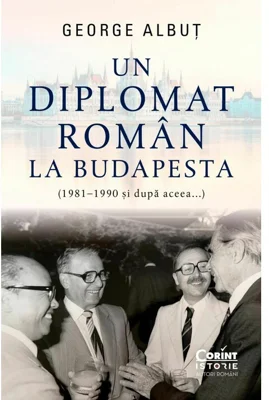 Un diplomat roman la Budapesta (1981–1990 si dupa aceea...)