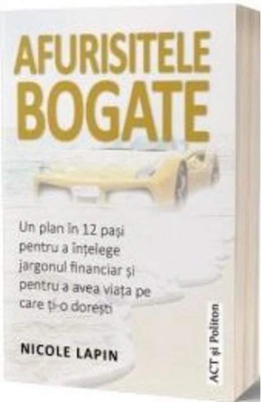 Afurisitele bogate: Un plan în 12 pași pentru a înțelege jargonul financiar și pentru a avea viața pe care ți-o dorești