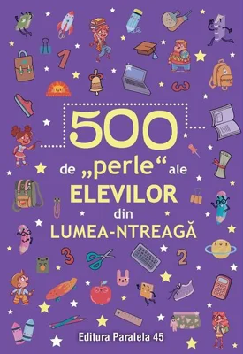 500 de „perle” ale elevilor din lumea-ntreagă