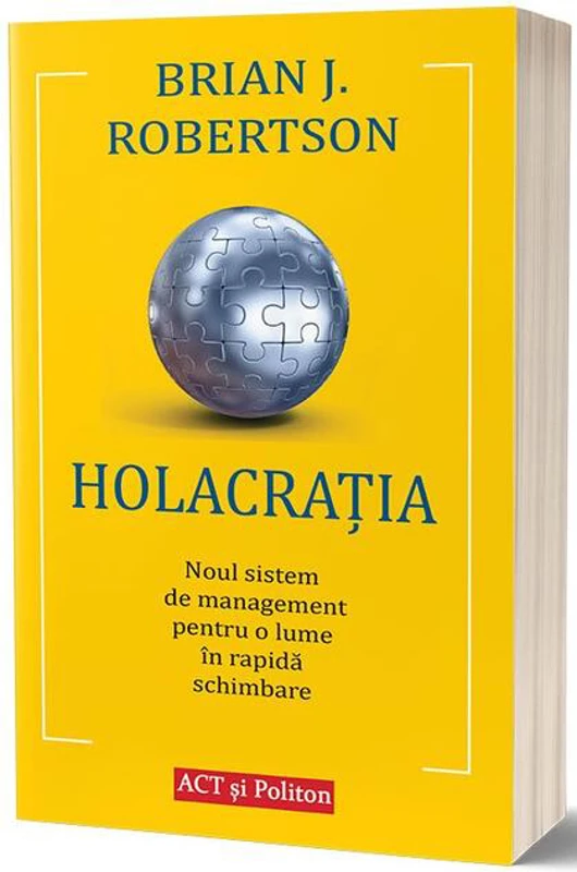 Holacrația. Noul sistem de management pentru o lume în rapidă schimbare