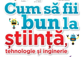 Cum să fii bun la știință, tehnologie și inginerie