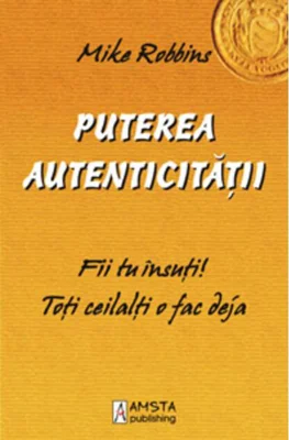 Puterea autenticităţii. Fii tu insuţi ! Toţi ceilalţi o fac deja